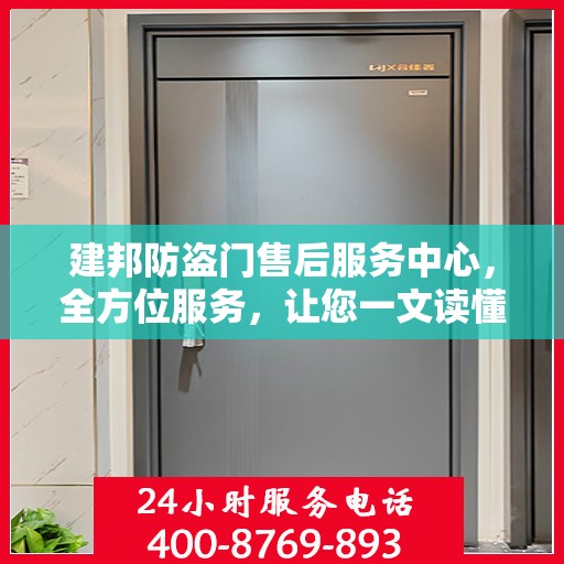 建邦防盗门售后服务中心，全方位服务，让您一文读懂无忧安装与售后保障