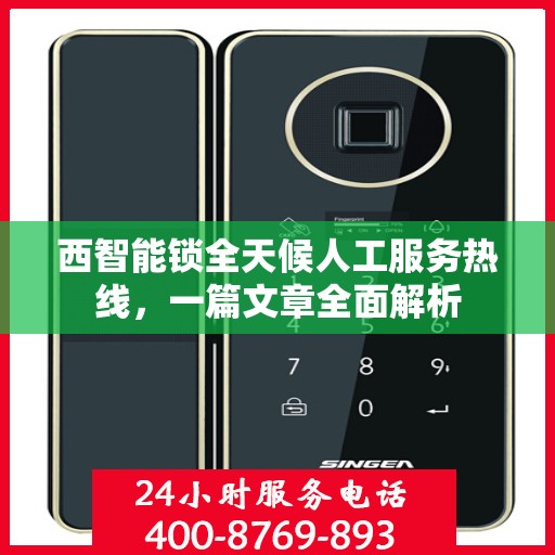 西智能锁全天候人工服务热线，一篇文章全面解析