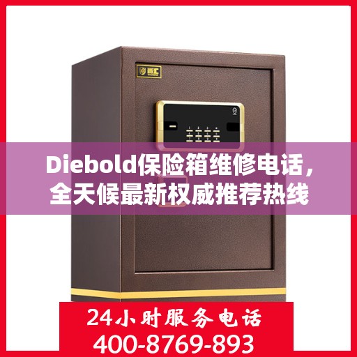 Diebold保险箱维修电话，全天候最新权威推荐热线