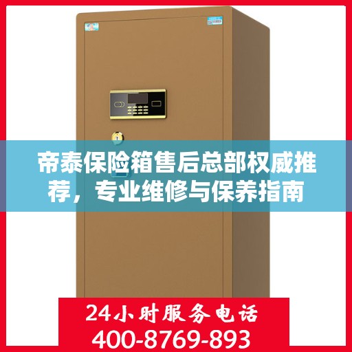 帝泰保险箱售后总部权威推荐，专业维修与保养指南