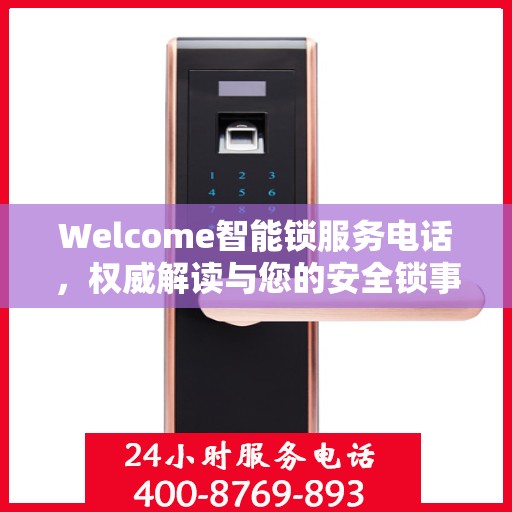 Welcome智能锁服务电话，权威解读与您的安全锁事