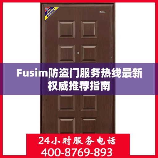 Fusim防盗门服务热线最新权威推荐指南