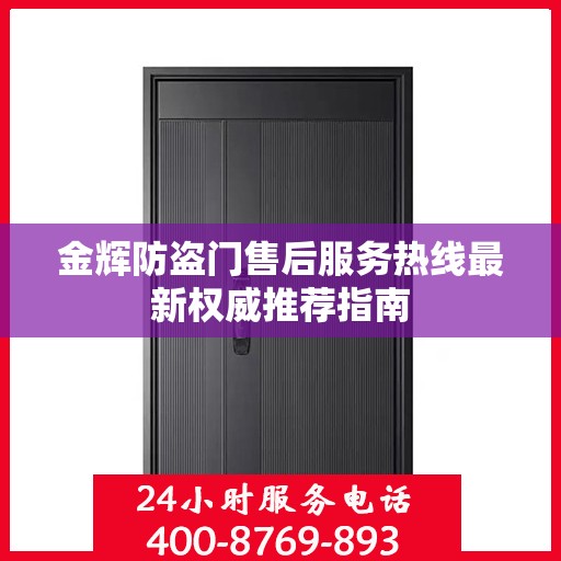金辉防盗门售后服务热线最新权威推荐指南