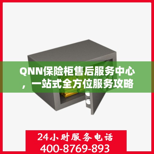 QNN保险柜售后服务中心，一站式全方位服务攻略