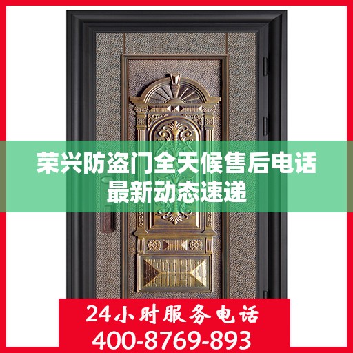 荣兴防盗门全天候售后电话最新动态速递