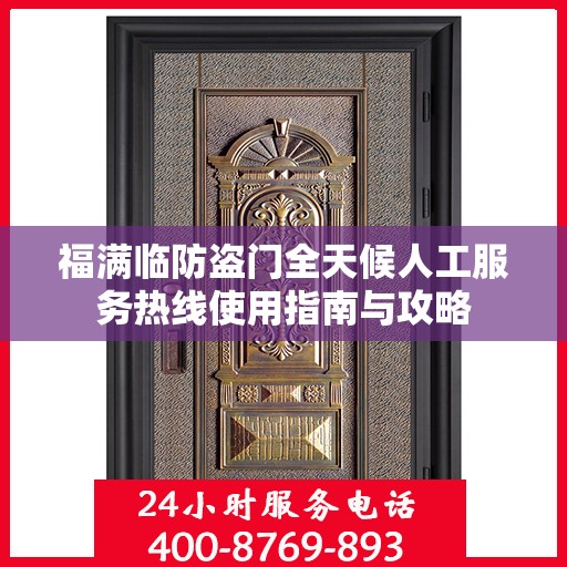 福满临防盗门全天候人工服务热线使用指南与攻略