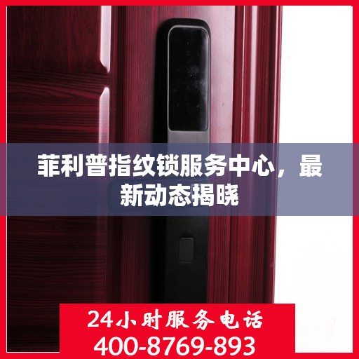 菲利普指纹锁服务中心，最新动态揭晓