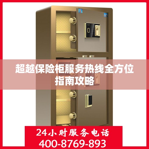 超越保险柜服务热线全方位指南攻略