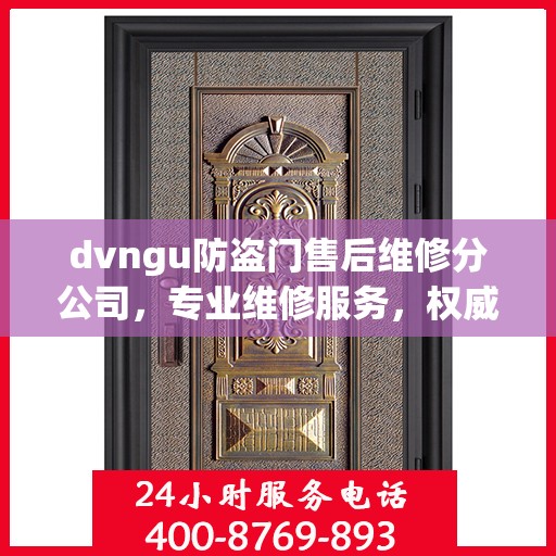 dvngu防盗门售后维修分公司，专业维修服务，权威推荐指南