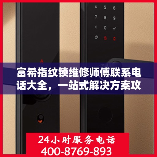 富希指纹锁维修师傅联系电话大全，一站式解决方案攻略