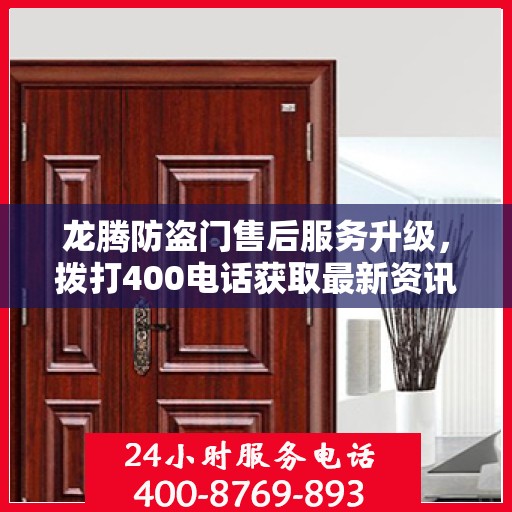 龙腾防盗门售后服务升级，拨打400电话获取最新资讯