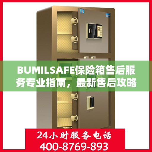 BUMILSAFE保险箱售后服务专业指南，最新售后攻略全解析