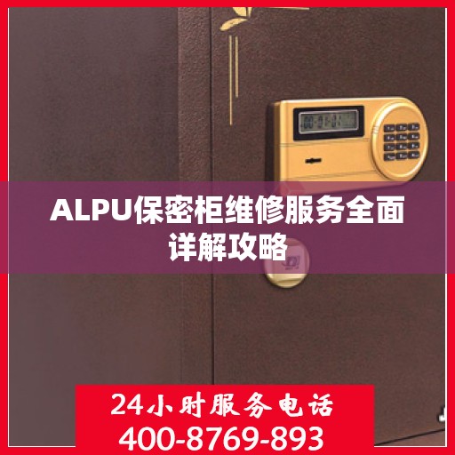 ALPU保密柜维修服务全面详解攻略