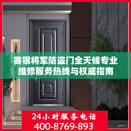赛银将军防盗门全天候专业维修服务热线与权威指南