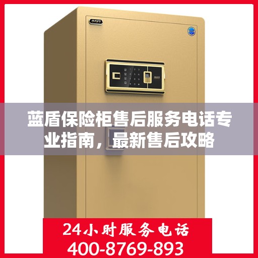 蓝盾保险柜售后服务电话专业指南，最新售后攻略