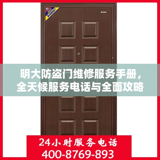 明大防盗门维修服务手册，全天候服务电话与全面攻略解析