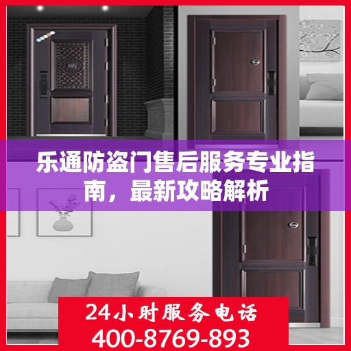乐通防盗门售后服务专业指南，最新攻略解析