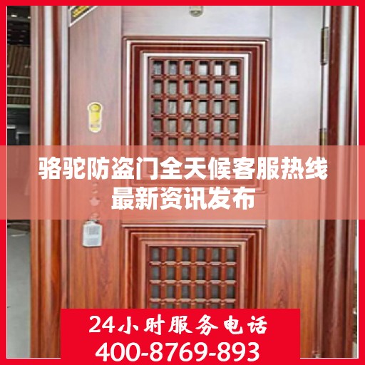 骆驼防盗门全天候客服热线最新资讯发布