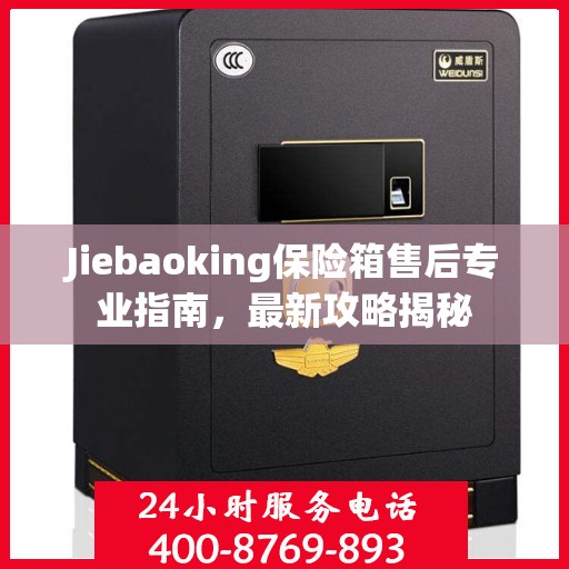 Jiebaoking保险箱售后专业指南，最新攻略揭秘