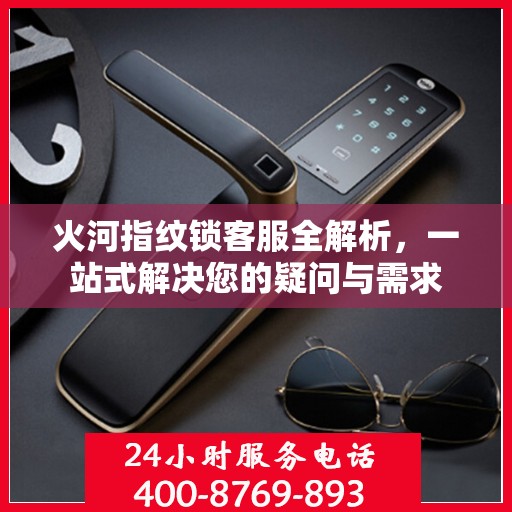火河指纹锁客服全解析，一站式解决您的疑问与需求