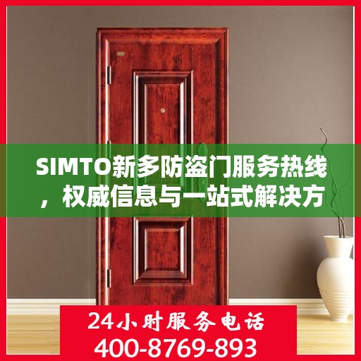 SIMTO新多防盗门服务热线，权威信息与一站式解决方案