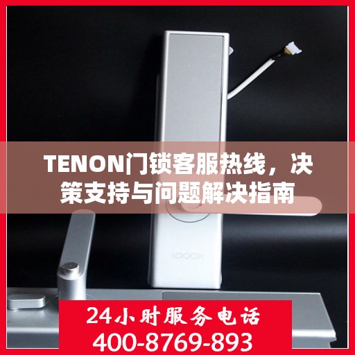 TENON门锁客服热线，决策支持与问题解决指南