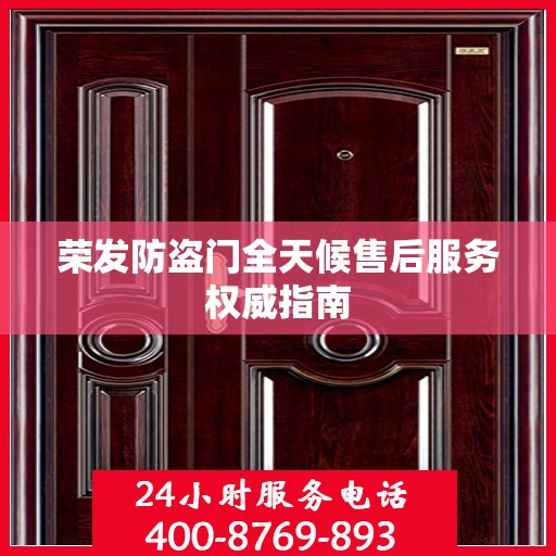 荣发防盗门全天候售后服务权威指南