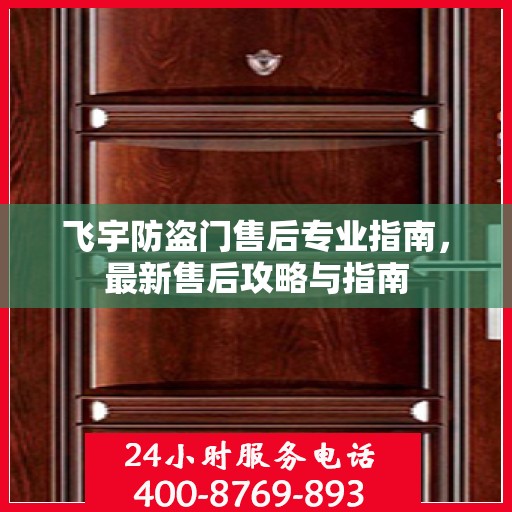 飞宇防盗门售后专业指南，最新售后攻略与指南