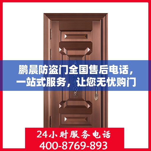 鹏晨防盗门全国售后电话，一站式服务，让您无忧购门！