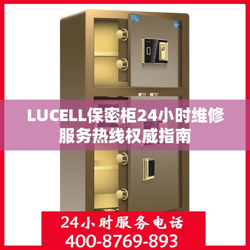 LUCELL保密柜24小时维修服务热线权威指南
