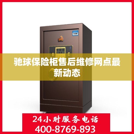 驰球保险柜售后维修网点最新动态