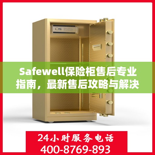 Safewell保险柜售后专业指南，最新售后攻略与解决方案