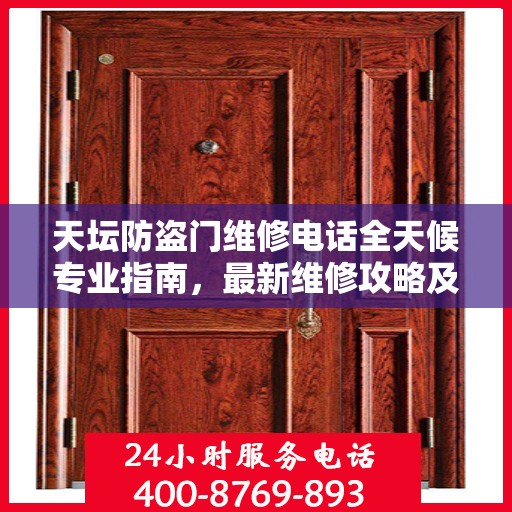 天坛防盗门维修电话全天候专业指南，最新维修攻略及联系方式
