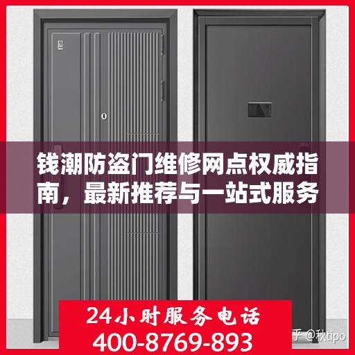 钱潮防盗门维修网点权威指南，最新推荐与一站式服务体验