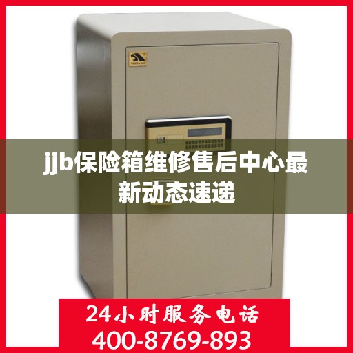 jjb保险箱维修售后中心最新动态速递