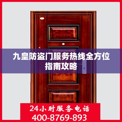 九皇防盗门服务热线全方位指南攻略