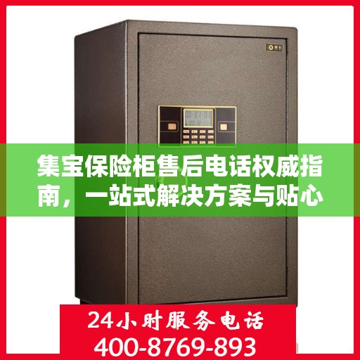 集宝保险柜售后电话权威指南，一站式解决方案与贴心服务