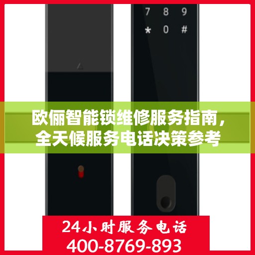 欧俪智能锁维修服务指南，全天候服务电话决策参考