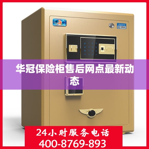 华冠保险柜售后网点最新动态