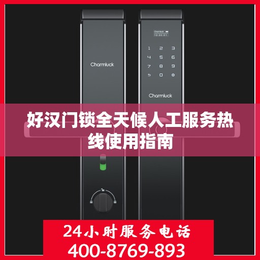 好汉门锁全天候人工服务热线使用指南