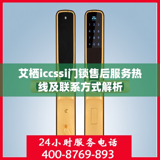 艾栖iccssi门锁售后服务热线及联系方式解析