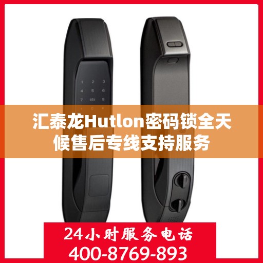 汇泰龙Hutlon密码锁全天候售后专线支持服务