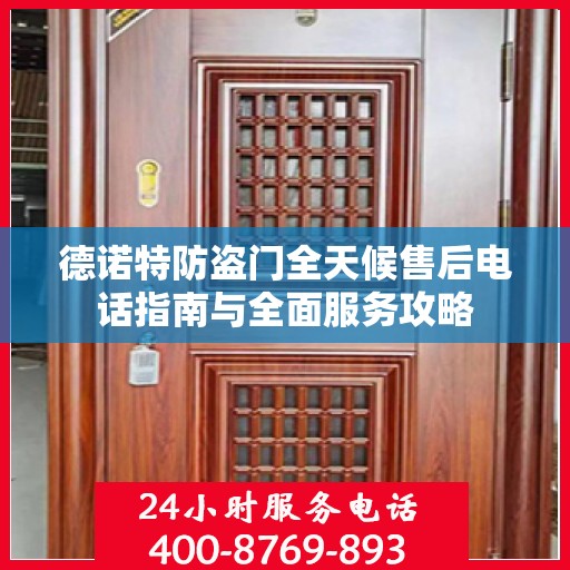 德诺特防盗门全天候售后电话指南与全面服务攻略