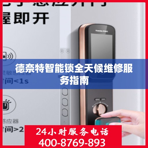 德奈特智能锁全天候维修服务指南