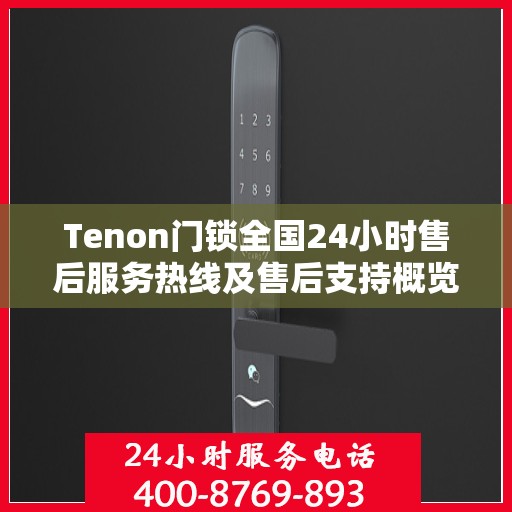 Tenon门锁全国24小时售后服务热线及售后支持概览