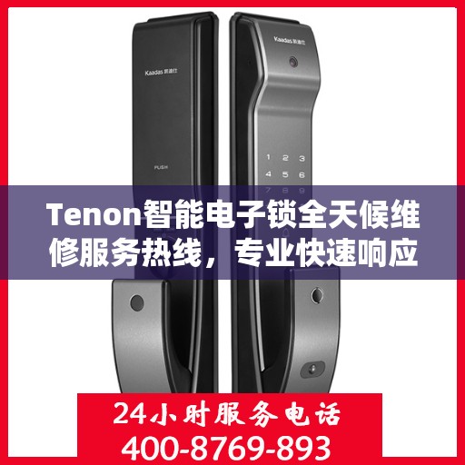 Tenon智能电子锁全天候维修服务热线，专业快速响应您的需求
