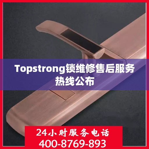 Topstrong锁维修售后服务热线公布