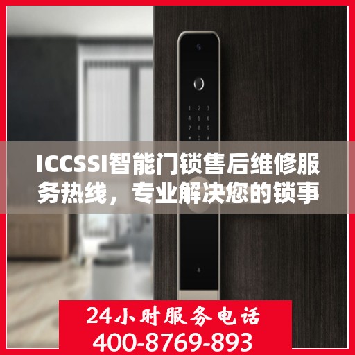 ICCSSI智能门锁售后维修服务热线，专业解决您的锁事烦恼