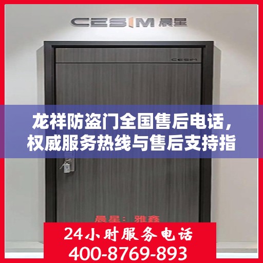 龙祥防盗门全国售后电话，权威服务热线与售后支持指南