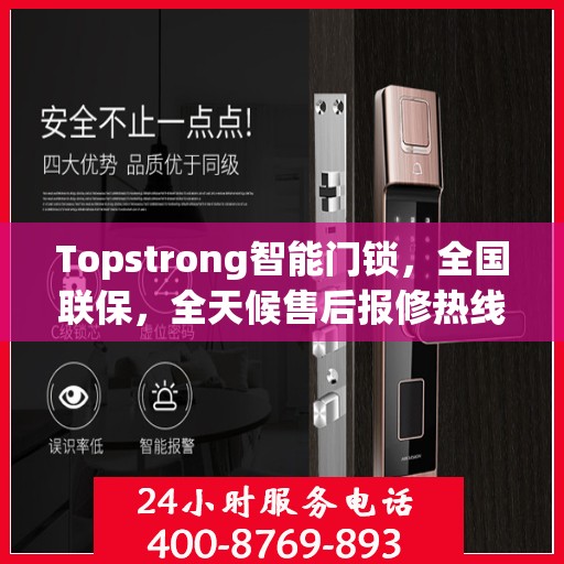 Topstrong智能门锁，全国联保，全天候售后报修热线，无忧锁事，安全无忧的贴心守护！